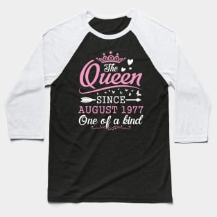 The Queen Since August 1977 One Of A Kind Happy Birthday 43 Years Old To Me You Baseball T-Shirt